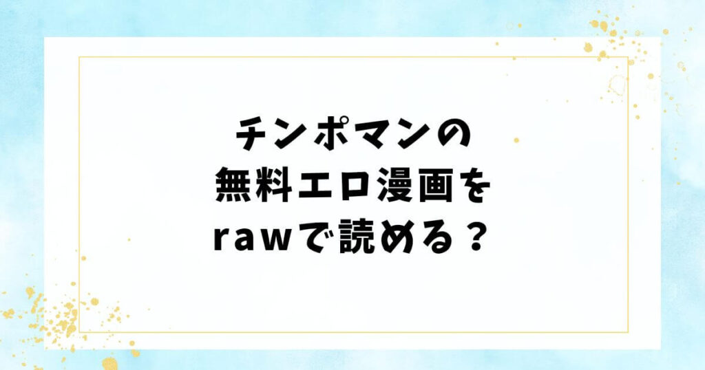 チンポマンの無料エロ漫画をrawで読める？